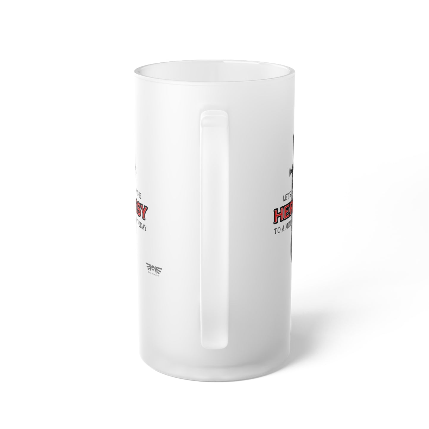 Only in Death - Lets Keep the Heresy to a Minimum Today - Frosted Glass Beer Mug