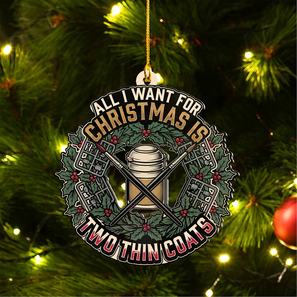 All I Want For Christmas Is Two Thin Coats - Two-Sided Custom Cut Acrylic Miniature Painting Ornament & Wall Sign